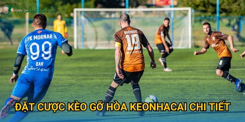 Đặt cược kèo gỡ hòa Keonhacai chi tiết Đặt cược kèo gỡ hòa Keonhacai chi tiết