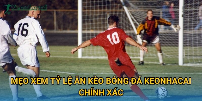 Mẹo xem tỷ lệ ăn kèo bóng đá Keonhacai chính xác Mẹo xem tỷ lệ ăn kèo bóng đá Keonhacai chính xác