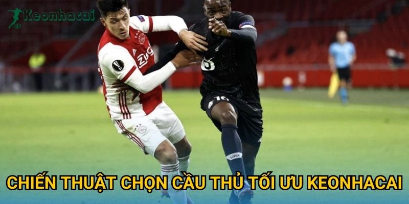 Chiến thuật chọn cầu thủ tối ưu Keonhacai Chiến thuật chọn cầu thủ tối ưu Keonhacai