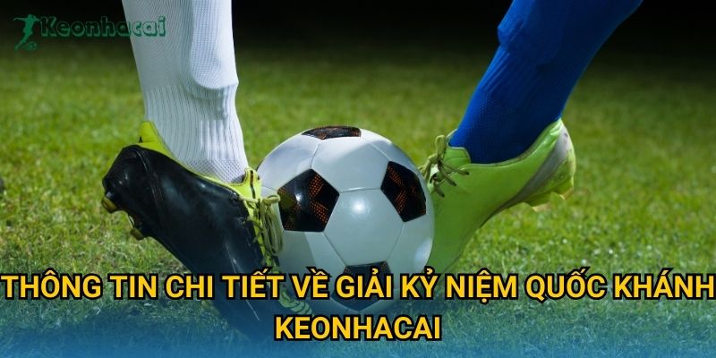 Thông tin chi tiết về Giải kỷ niệm Quốc khánh Keonhacai Thông tin chi tiết về Giải kỷ niệm Quốc khánh Keonhacai