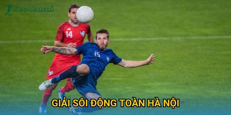 Giải sôi động toàn Hà Nội Keonhacai – Lịch thi đấu và dự đoán hấp dẫn