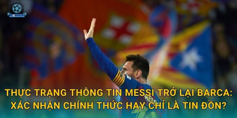 Messi trở lại Barca chưa – Thông tin mới nhất và dự đoán chuyển nhượng nóng từ Kèo nhà cái 1 Thực trạng thông tin Messi trở lại Barca: Xác nhận chính thức hay chỉ là tin đồn?