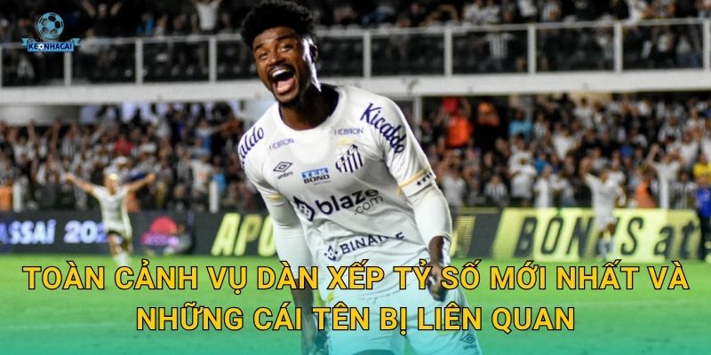 Vụ dàn xếp tỷ số chấn động bóng đá – Kèo nhà cái cảnh báo người chơi về rủi ro nghiêm trọng 1 Toàn cảnh vụ dàn xếp tỷ số mới nhất và những cái tên bị liên quan