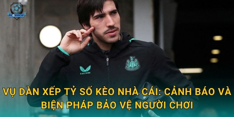 Vụ dàn xếp tỷ số chấn động bóng đá – Kèo nhà cái cảnh báo người chơi về rủi ro nghiêm trọng 2 Vụ dàn xếp tỷ số Kèo nhà cái: Cảnh báo và biện pháp bảo vệ người chơi