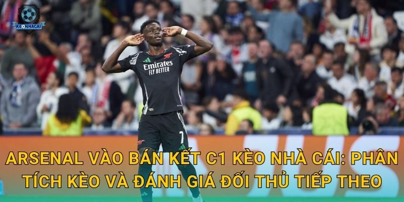 Arsenal vào bán kết C1: Hành trình lịch sử của Pháo thủ qua góc nhìn Kèo nhà cái 2 Arsenal vào bán kết C1 Kèo nhà cái: Phân tích kèo và đánh giá đối thủ tiếp theo