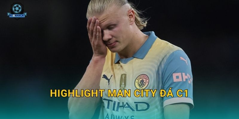 Highlight Man City đá C1 tối qua – Những pha bóng đỉnh cao và bình luận từ Kèo nhà cái