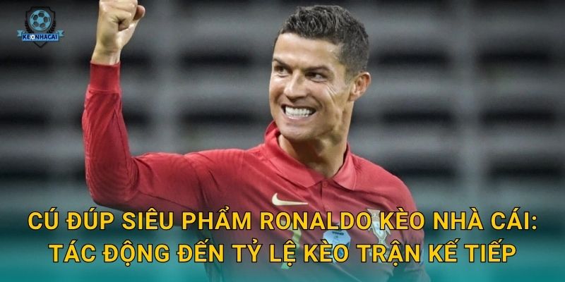 Cú đúp siêu phẩm Ronaldo làm bùng cháy sân cỏ – Kèo nhà cái ghi nhận biến động tỷ lệ 2 Cú đúp siêu phẩm Ronaldo Kèo nhà cái: Tác động đến tỷ lệ kèo trận kế tiếp